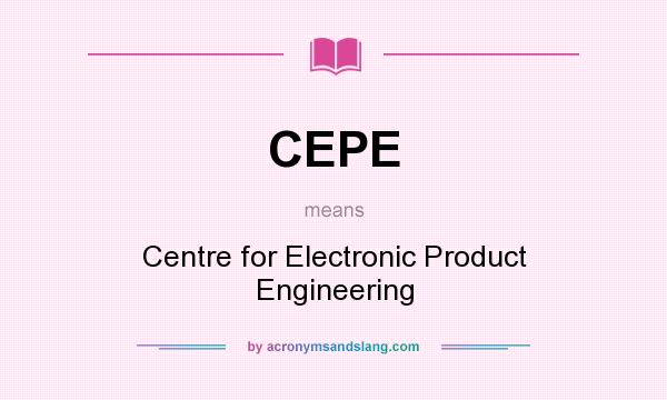 What does CEPE mean? It stands for Centre for Electronic Product Engineering