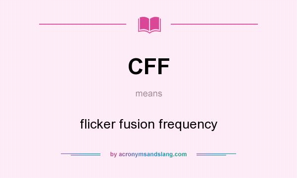 What does CFF mean? It stands for flicker fusion frequency
