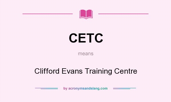 What does CETC mean? It stands for Clifford Evans Training Centre
