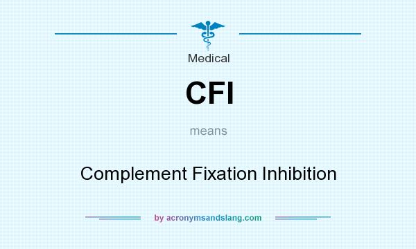 What does CFI mean? It stands for Complement Fixation Inhibition