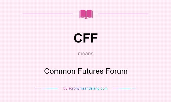 What does CFF mean? It stands for Common Futures Forum