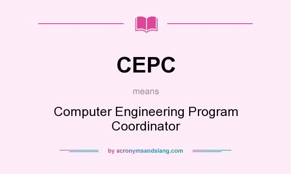 What does CEPC mean? It stands for Computer Engineering Program Coordinator