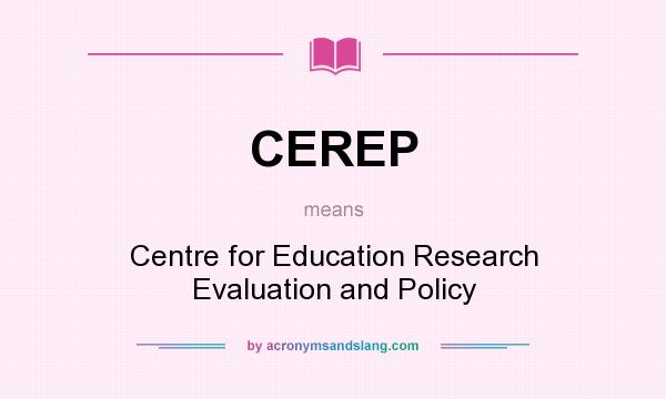 What does CEREP mean? It stands for Centre for Education Research Evaluation and Policy