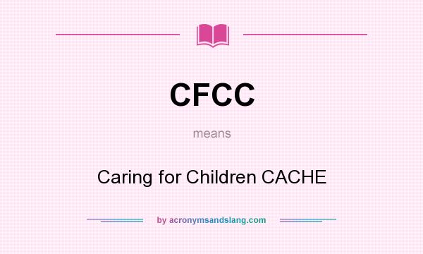 What does CFCC mean? It stands for Caring for Children CACHE