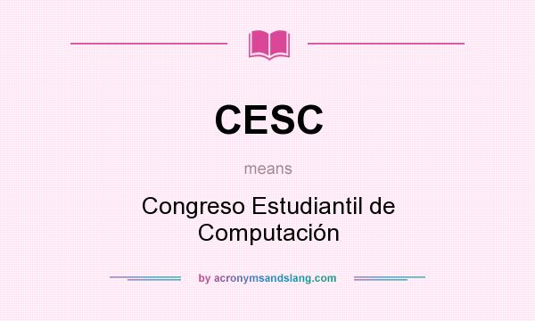 What does CESC mean? It stands for Congreso Estudiantil de Computación