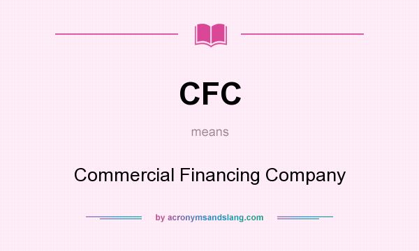 What does CFC mean? It stands for Commercial Financing Company