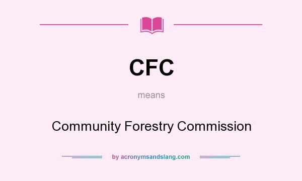 What does CFC mean? It stands for Community Forestry Commission