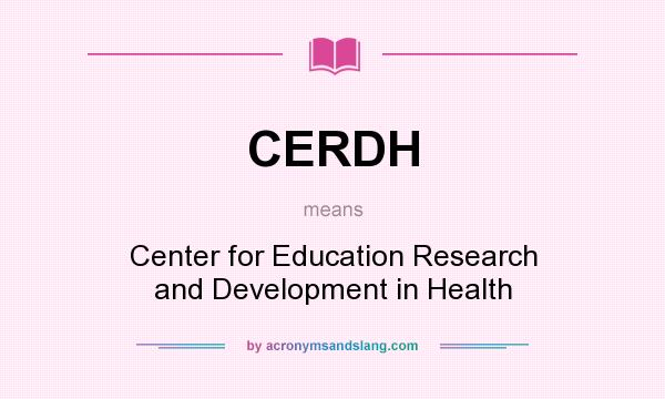 What does CERDH mean? It stands for Center for Education Research and Development in Health