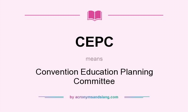What does CEPC mean? It stands for Convention Education Planning Committee