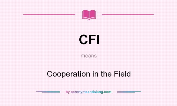 What does CFI mean? It stands for Cooperation in the Field