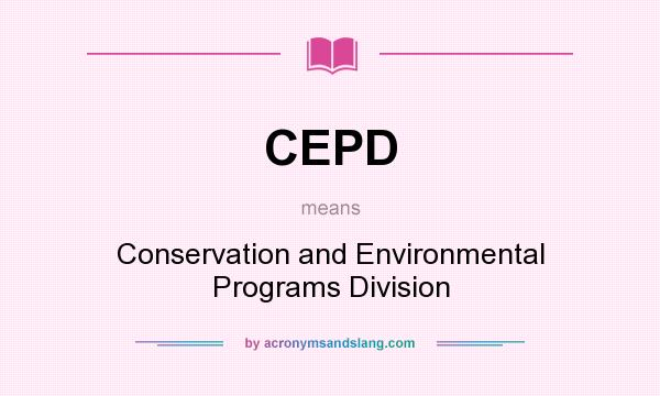What does CEPD mean? It stands for Conservation and Environmental Programs Division