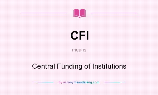 What does CFI mean? It stands for Central Funding of Institutions