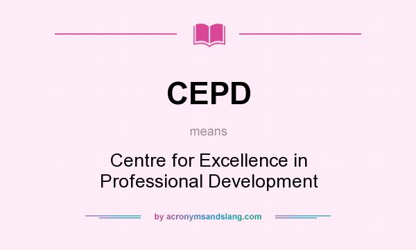 What does CEPD mean? It stands for Centre for Excellence in Professional Development