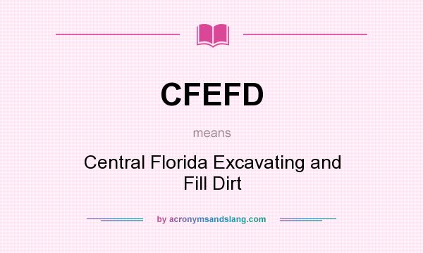 What does CFEFD mean? It stands for Central Florida Excavating and Fill Dirt