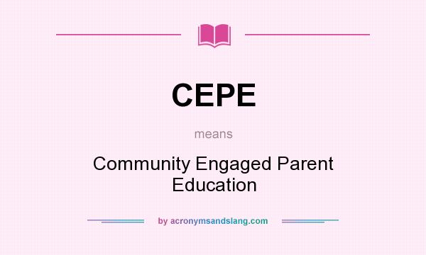 What does CEPE mean? It stands for Community Engaged Parent Education