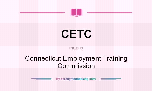 What does CETC mean? It stands for Connecticut Employment Training Commission