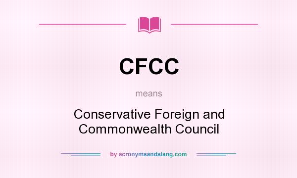 What does CFCC mean? It stands for Conservative Foreign and Commonwealth Council