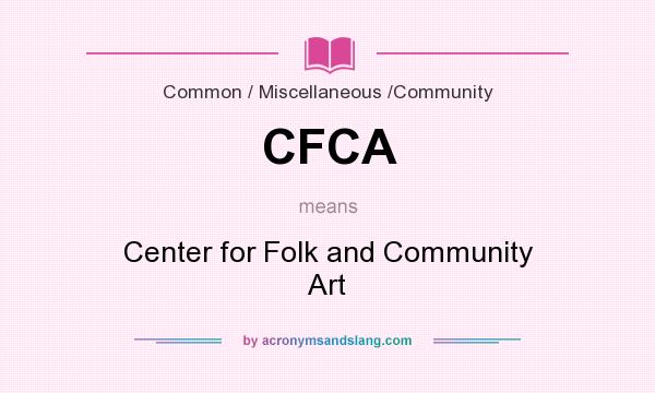 What does CFCA mean? It stands for Center for Folk and Community Art