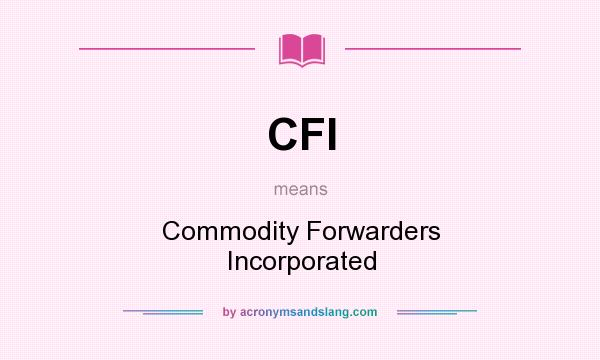 What does CFI mean? It stands for Commodity Forwarders Incorporated