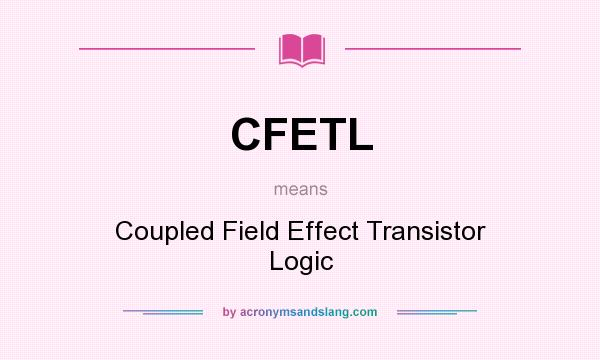 What does CFETL mean? It stands for Coupled Field Effect Transistor Logic