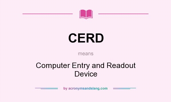 What does CERD mean? It stands for Computer Entry and Readout Device
