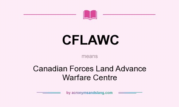 What does CFLAWC mean? It stands for Canadian Forces Land Advance Warfare Centre