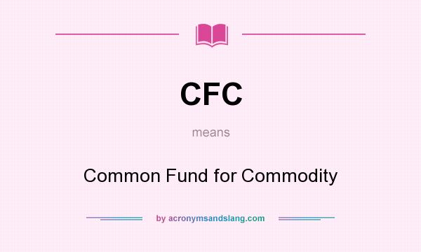 What does CFC mean? It stands for Common Fund for Commodity
