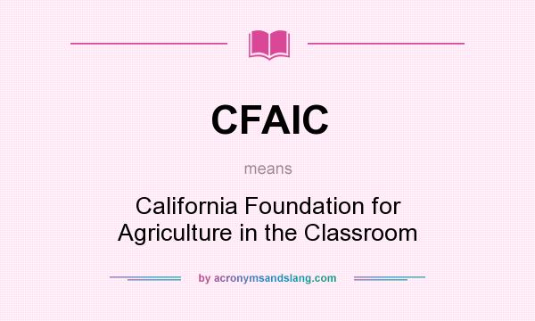 What does CFAIC mean? It stands for California Foundation for Agriculture in the Classroom