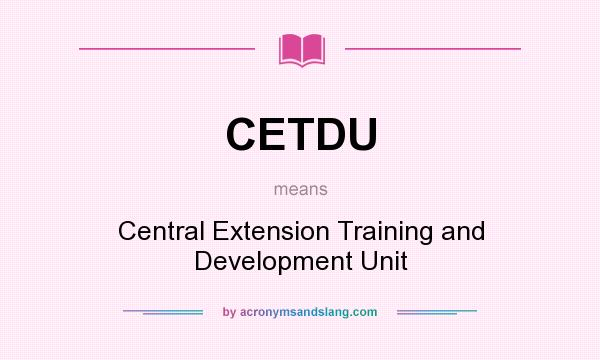 What does CETDU mean? It stands for Central Extension Training and Development Unit