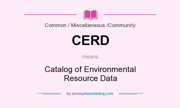 What does CERD mean? It stands for Catalog of Environmental Resource Data