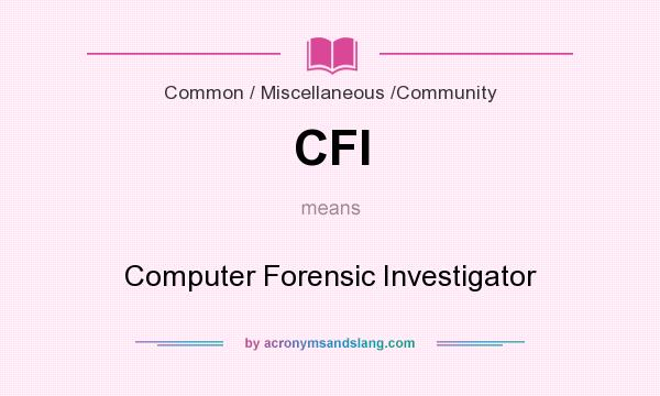 What does CFI mean? It stands for Computer Forensic Investigator