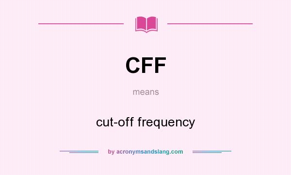 What does CFF mean? It stands for cut-off frequency