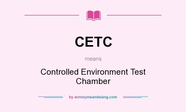 What does CETC mean? It stands for Controlled Environment Test Chamber