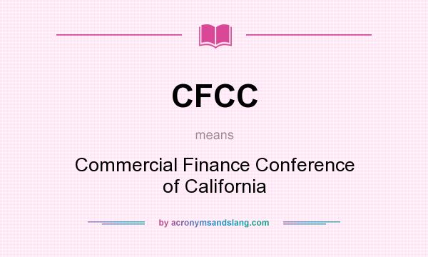 What does CFCC mean? It stands for Commercial Finance Conference of California