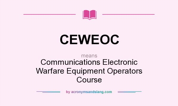 What does CEWEOC mean? It stands for Communications Electronic Warfare Equipment Operators Course