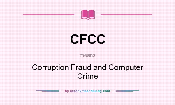 What does CFCC mean? It stands for Corruption Fraud and Computer Crime