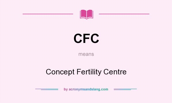 What does CFC mean? It stands for Concept Fertility Centre