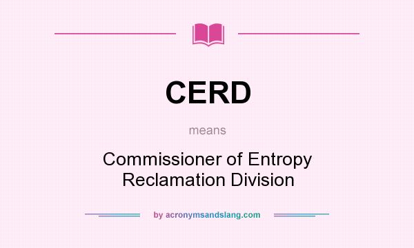 What does CERD mean? It stands for Commissioner of Entropy Reclamation Division