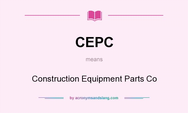 What does CEPC mean? It stands for Construction Equipment Parts Co