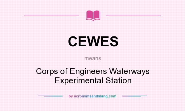 What does CEWES mean? It stands for Corps of Engineers Waterways Experimental Station