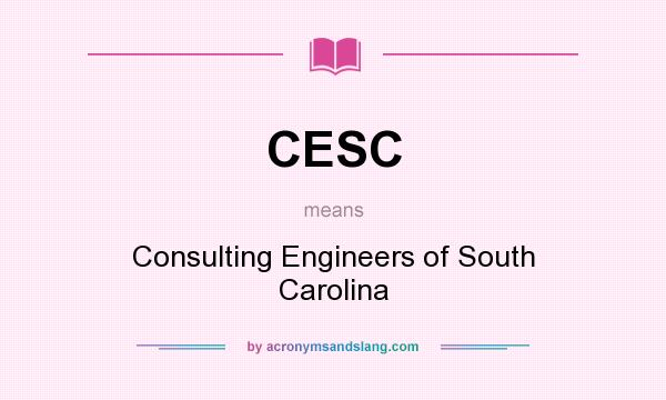 What does CESC mean? It stands for Consulting Engineers of South Carolina