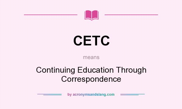 What does CETC mean? It stands for Continuing Education Through Correspondence