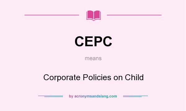 What does CEPC mean? It stands for Corporate Policies on Child