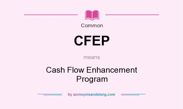 What does CFEP mean? It stands for Cash Flow Enhancement Program