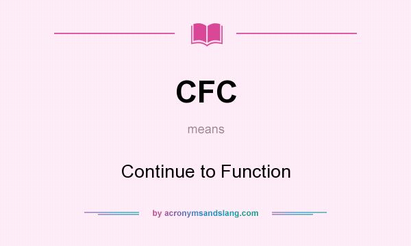 What does CFC mean? It stands for Continue to Function