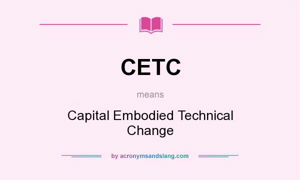 What does CETC mean? It stands for Capital Embodied Technical Change