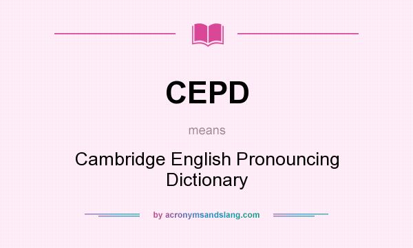 What does CEPD mean? It stands for Cambridge English Pronouncing Dictionary