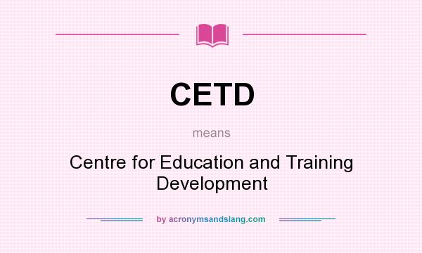 What does CETD mean? It stands for Centre for Education and Training Development