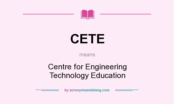 What does CETE mean? It stands for Centre for Engineering Technology Education