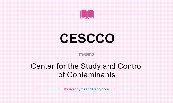 What does CESCCO mean? It stands for Center for the Study and Control of Contaminants